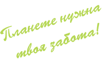 Планете нужна твоя забота!