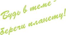 Будь в теме — береги планету!